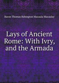 Lays of Ancient Rome: With Ivry, and the Armada
