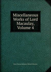 Miscellaneous Works of Lord Macaulay, Volume 4