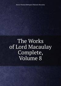 The Works of Lord Macaulay Complete, Volume 8