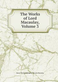 The Works of Lord Macaulay, Volume 3