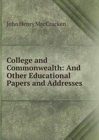 College and Commonwealth: And Other Educational Papers and Addresses