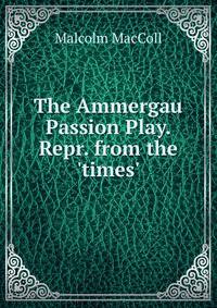 The Ammergau Passion Play. Repr. from the 'times'.