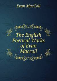 The English Poetical Works of Evan Maccoll