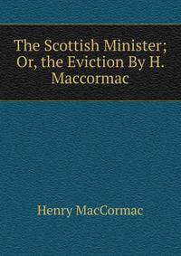 The Scottish Minister; Or, the Eviction By H. Maccormac.