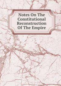 Notes On The Constitutional Reconstruction Of The Empire