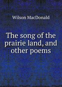 The song of the prairie land, and other poems