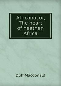 Africana; or, The heart of heathen Africa