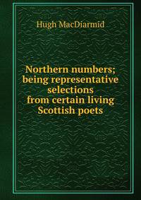 Northern numbers; being representative selections from certain living Scottish poets