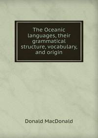 The Oceanic languages, their grammatical structure, vocabulary, and origin