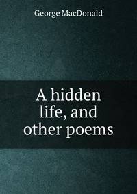 A hidden life, and other poems
