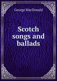 Scotch songs and ballads