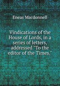 Vindications of the House of Lords, in a series of letters, addressed "To the editor of the Times."