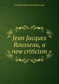 Jean Jacques Rousseau, a new criticism