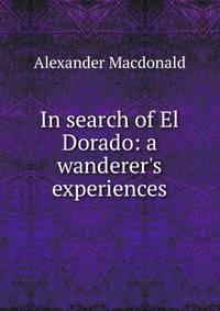 In search of El Dorado: a wanderer's experiences