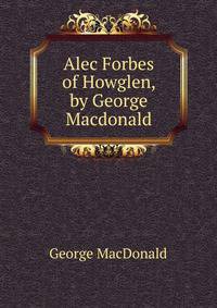 Alec Forbes of Howglen, by George Macdonald