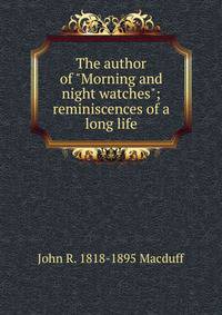 The author of "Morning and night watches"; reminiscences of a long life