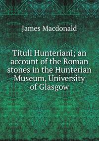 Tituli Hunteriani; an account of the Roman stones in the Hunterian Museum, University of Glasgow
