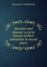 Weather and disease: a curve history of their variations in recent years
