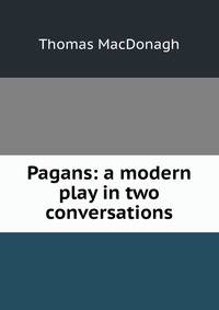 Pagans: a modern play in two conversations