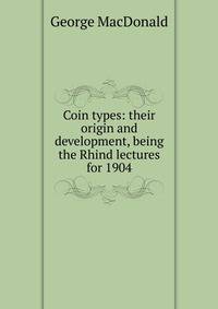 Coin types: their origin and development, being the Rhind lectures for 1904