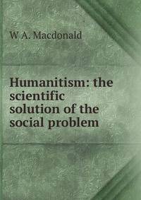 Humanitism: the scientific solution of the social problem