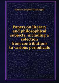 Papers on literary and philosophical subjects: including a selection from contributions to various periodicals