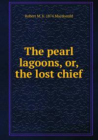 The pearl lagoons, or, the lost chief