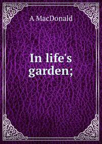In life's garden;