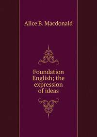 Foundation English; the expression of ideas