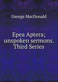 Epea Aptera; unspoken sermons. Third Series