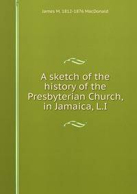 A sketch of the history of the Presbyterian Church, in Jamaica, L.I.