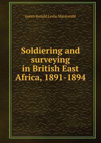 Soldiering and surveying in British East Africa, 1891-1894