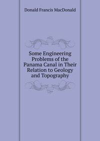 Some Engineering Problems of the Panama Canal in Their Relation to Geology and Topography
