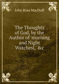 The Thoughts of God, by the Author of 'morning and Night Watchesl,' &amp;c
