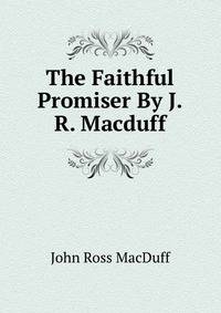 The Faithful Promiser By J.R. Macduff.