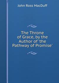 The Throne of Grace, by the Author of 'the Pathway of Promise'.