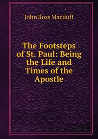 The Footsteps of St. Paul: Being the Life and Times of the Apostle