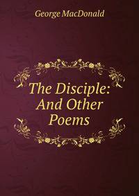 The Disciple: And Other Poems