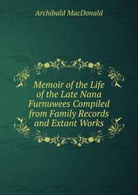 Memoir of the Life of the Late Nana Furnuwees Compiled from Family Records and Extant Works