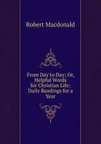 From Day to Day; Or, Helpful Words for Christian Life: Daily Readings for a Year