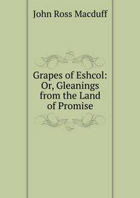 Grapes of Eshcol: Or, Gleanings from the Land of Promise