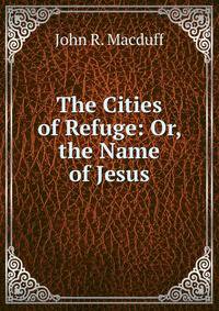 The Cities of Refuge: Or, the Name of Jesus