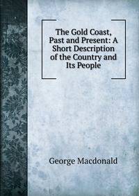 The Gold Coast, Past and Present: A Short Description of the Country and Its People