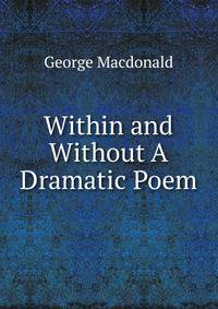Within and Without A Dramatic Poem.
