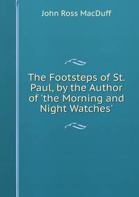 The Footsteps of St. Paul, by the Author of 'the Morning and Night Watches'.