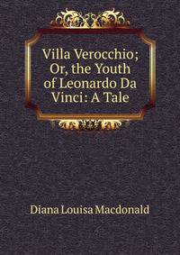 Villa Verocchio; Or, the Youth of Leonardo Da Vinci: A Tale