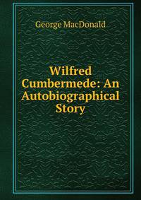 Wilfred Cumbermede: An Autobiographical Story