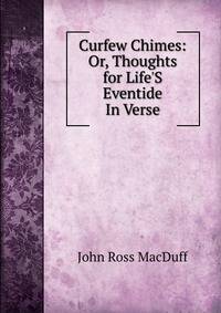 Curfew Chimes: Or, Thoughts for Life'S Eventide In Verse.