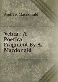 Velina: A Poetical Fragment By A. Macdonald
