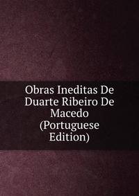 Obras Ineditas De Duarte Ribeiro De Macedo (Portuguese Edition)